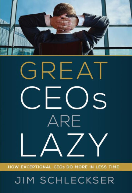 Great CEOs are Lazy By Jim Schleckser